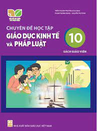 Chuyên đề học tập Giáo dục Kinh tế và Pháp luật 10 - Sách giáo viên