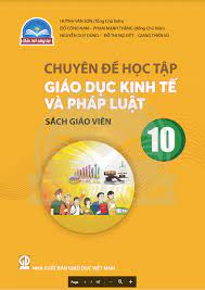 Chuyên đề học tập Giáo dục Kinh tế và Pháp luật 10 - Sách giáo viên